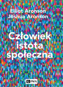 Człowiek istota społeczna. Wydanie nowe - Elliot Aronson, Joshua Aronson [KSIĄŻKA]