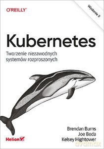 Kubernetes. Tworzenie niezawodnych systemów rozproszonych - Burns Brendan, Beda Joe [KSIĄŻKA]