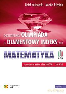Olimpiada o Diamentowy Indeks AGH. MATEMATYKA. Rozwiązania zadań z lat 2007-2020 (wyd.3/2020) - Kalinowski Rafał, Monika Pilśniak [KSIĄŻKA]