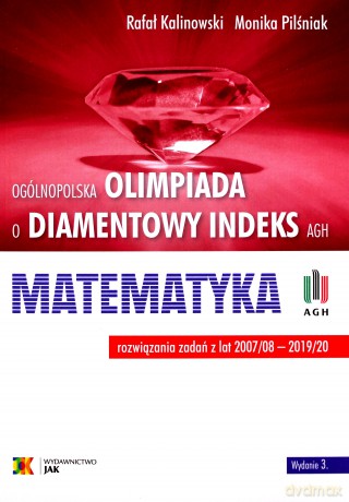 Olimpiada o Diamentowy Indeks AGH. MATEMATYKA. Rozwiązania zadań z lat 2007-2020 (wyd.3/2020) - Kalinowski Rafał, Monika Pilśniak [KSIĄŻKA]