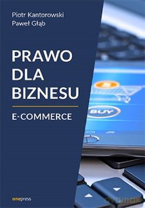 Prawo dla biznesu E-commerce - Piotr Kantorowski, Paweł Głąb [KSIĄŻKA]