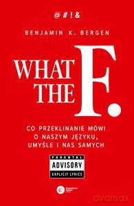 What the F. Co przeklinanie mówi o naszym języku, umyśle i nas samych - Benjamin K. Bergen [KSIĄŻKA]