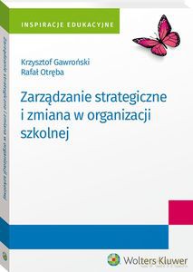 Zarządzanie strategiczne i zmiana w organizacji szkolnej - Krzysztof Gawroński, Rafał Otręba [KSIĄŻKA]