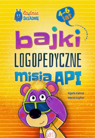 Bajki logopedyczne misia API. Dla dzieci 4-6 lat - Agata Kalina, Maria Szyfter [KSIĄŻKA]