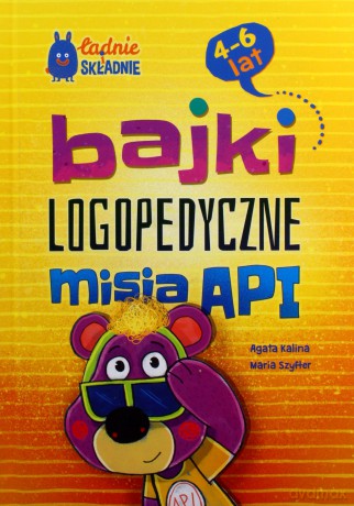 Bajki logopedyczne misia API. Dla dzieci 4-6 lat - Agata Kalina, Maria Szyfter [KSIĄŻKA]