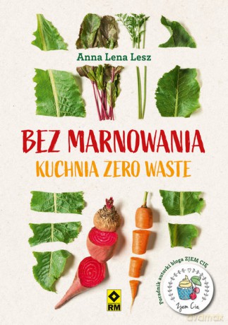 Bez marnowania. Kuchnia zero waste - Anna Lesz [KSIĄŻKA]