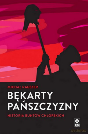 Bękarty pańszczyzny. Historia buntów chłopskich - Michał Rauszer [KSIĄŻKA]