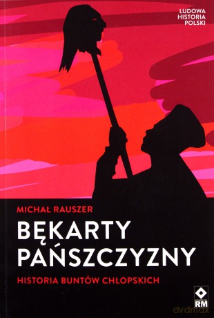 Bękarty pańszczyzny. Historia buntów chłopskich - Michał Rauszer [KSIĄŻKA]