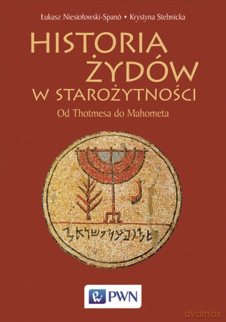 Historia Żydów w starożytności. Od Thotmesa do Mahometa - Łukasz Niesiołowski-Span?, Krystyna Stebnicka [KSIĄŻKA]