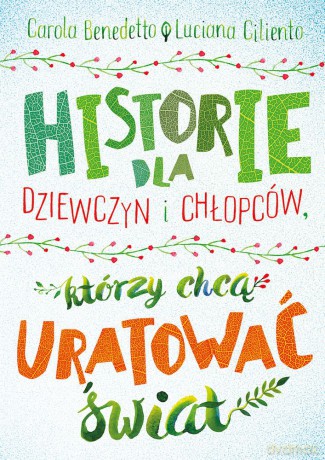 Historie dla dziewczyn i chłopców, którzy chcą uratować świat - Benedetto Carola, Luciana Ciliento [KSIĄŻKA]