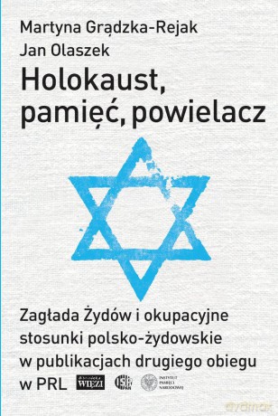 Holokaust, pamięć, powielacz. Zagłada Żydów i okupacyjne stosunki polsko-żydowskie w publikacjach drugiego obiegu w PRL - Martyna Grądzka-Rejak, Jan Olaszek, NIE [KSIĄŻKA]