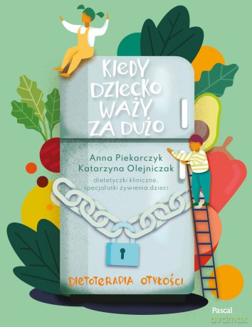 Kiedy dziecko waży za dużo. Dietoterapia otyłości - Anna Piekarczyk, Katarzyna Olejniczak [KSIĄŻKA]