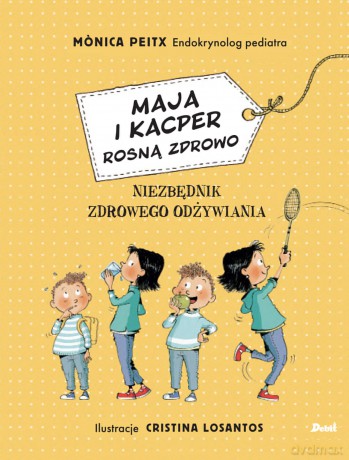 Maja i Kacper rosną zdrowo. Niezbędnik zdrowego odżywiania - Monica Peitx [KSIĄŻKA]