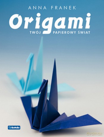 Origami. Twój papierowy świat - Anna Franek [KSIĄŻKA]
