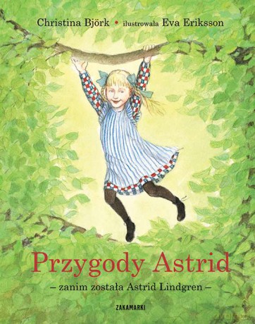 Przygody Astrid - zanim została Astrid Lindgren - Christina Björk, Eva Eriksson [KSIĄŻKA]
