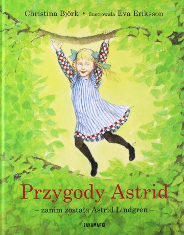Przygody Astrid - zanim została Astrid Lindgren - Christina Björk, Eva Eriksson [KSIĄŻKA]