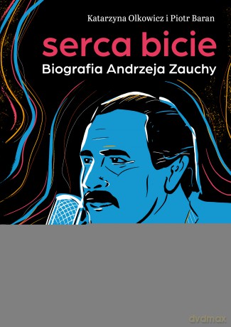 Serca bicie. Biografia Andrzeja Zauchy - Katarzyna Olkowicz, Piotr Baran [KSIĄŻKA]