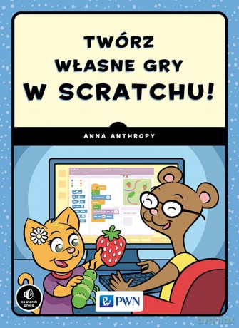 Twórz własne gry w Scratchu! - Anna Anthropy [KSIĄŻKA]
