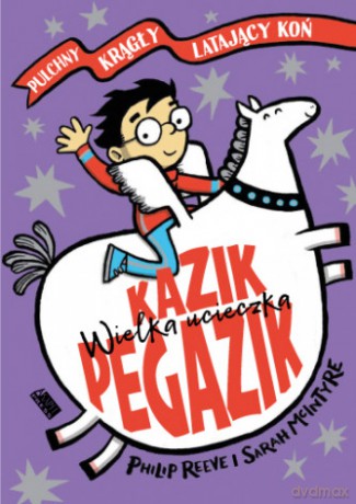 Wielka ucieczka. Kazik Pegazik (Tom 2) - Philip Reeve, Sarah McIntyre [KSIĄŻKA]