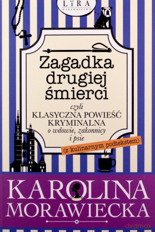 Zagadka drugiej śmierci czyli klasyczna powieść kryminalna o wdowie, zakonnicy i psie (z kulinarnym podtekstem) - Karolina Morawiecka [KSIĄŻKA]
