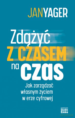 Zdążyć z czasem na czas. Jak zarządzać własnym życiem w erze cyfrowej - Jan Yager [KSIĄŻKA]