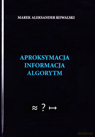 Aproksymacja informacja algorytm - Marek Aleksander Kowalski [KSIĄŻKA]