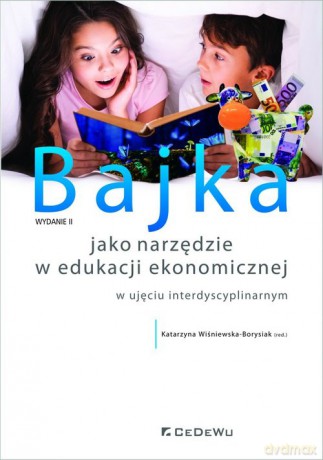 Bajka jako narzędzie w edukacji ekonomicznej w ujęciu interdyscyplinarnym - Wiśniewska-Borysiak (red.) Katarzyna [KSIĄŻKA]