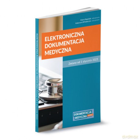 Elektroniczna dokumentacja medyczna. Zmiany od 1 stycznia 2021 r. - Marta Bogusiak, Katarzyna Włodarczyk [KSIĄŻKA]