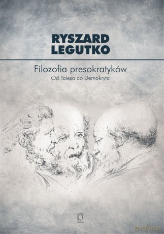 Filozofia presokratyków Od Talesa do Demokryta - Ryszard Legutko [KSIĄŻKA]