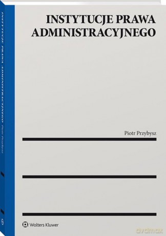 Instytucje prawa administracyjnego - Piotr Przybysz [KSIĄŻKA]