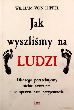 Jak wyszliśmy na ludzi Kim jesteśmy skąd pochodzimy - Hippel William von [KSIĄŻKA]