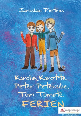 Karolin Karotte Peter Petersilie Tom Tomate Ferien - Jarosław Pietras [KSIĄŻKA]