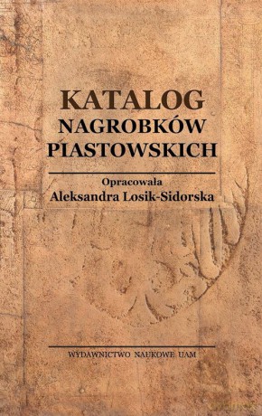 Katalog Nagrobków Piastowskich - Aleksandra Losik-Sidorska [KSIĄŻKA]