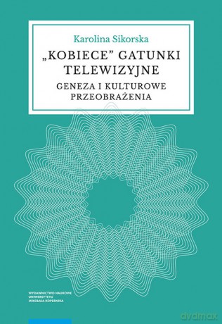 Kobiece gatunki telewizyjne - Karolina Sikorska [KSIĄŻKA]