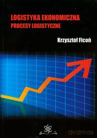 Logistyka ekonomiczna Procesy logistyczne - Krzysztof Ficoń [KSIĄŻKA]