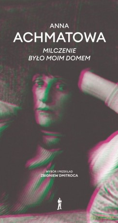 Milczenie było moim domem - Anna Achmatowa [KSIĄŻKA]