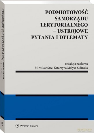 Podmiotowość samorządu terytorialnego Ustrojowe pytania i dylematy - Katarzyna Małysa-Sulińska, Mirosław Stec [KSIĄŻKA]