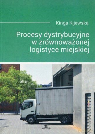 Procesy dystrybucyjne w zrównoważonej logistyce miejskiej - Kinga Kijewska [KSIĄŻKA]