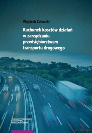 Rachunek kosztów działań w zarządzaniu przedsiębiorstwem transportu drogowego - Wojciech Zalewski [KSIĄŻKA]