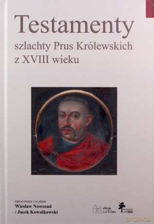 Testamenty szlachty Prus Królewskich z XVIII wieku - Wiesław Nowosad, Jace Kowalkowski [KSIĄŻKA]