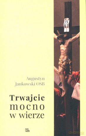 Trwajcie mocno w wierze - Augustyn Jankowski [KSIĄŻKA]
