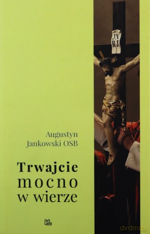 Trwajcie mocno w wierze - Augustyn Jankowski [KSIĄŻKA]
