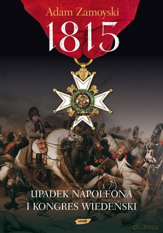 1815. Upadek Napoleona i Kongres Wiedeński - Adam Zamoyski [KSIĄŻKA]