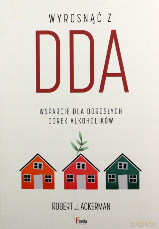 Wyrosnąć z DDA Wsparcie dla dorosłych córek alkoholików - Robert J. Ackerman [KSIĄŻKA]