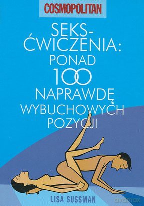 Seks-ćwiczenia: ponad 100 naprawdę wybuchowych pozycji - Lisa Sussman [KSIĄŻKA]