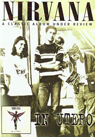 Nirvana: in Utero, a Classic Album Under Review [DVD]