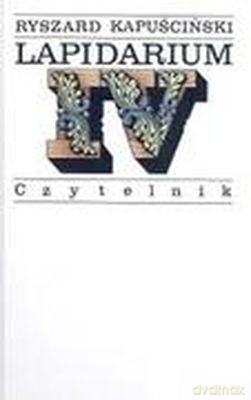 Lapidarium IV Wyd.III - Ryszard Kapuściński [KSIĄŻKA]