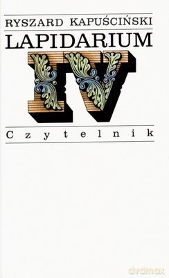 Lapidarium IV Wyd.V (twarda) - Ryszard Kapuściński [KSIĄŻKA]