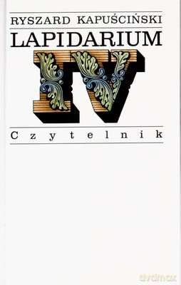 Lapidarium IV Wyd.IV - Ryszard Kapuściński [KSIĄŻKA]