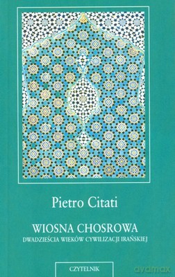 Wiosna Chosrowa Dwadzieścia Wieków Kultury Irańskiej - Pietro Citati [KSIĄŻKA]